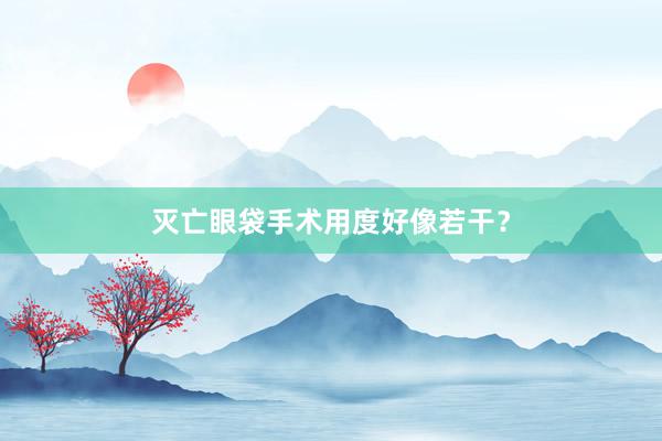 灭亡眼袋手术用度好像若干？
